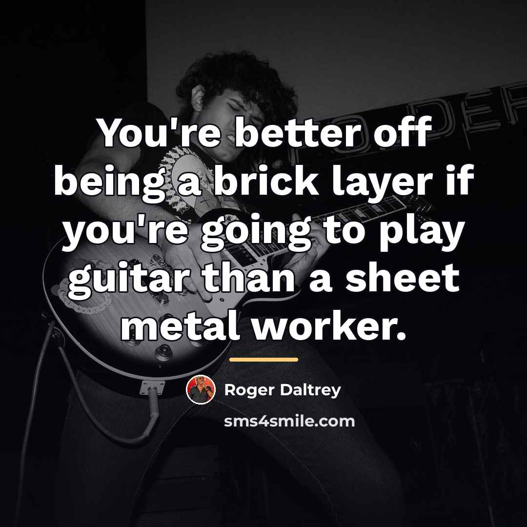 “You're better off being a brick layer if you're going…” quote by Roger Daltrey