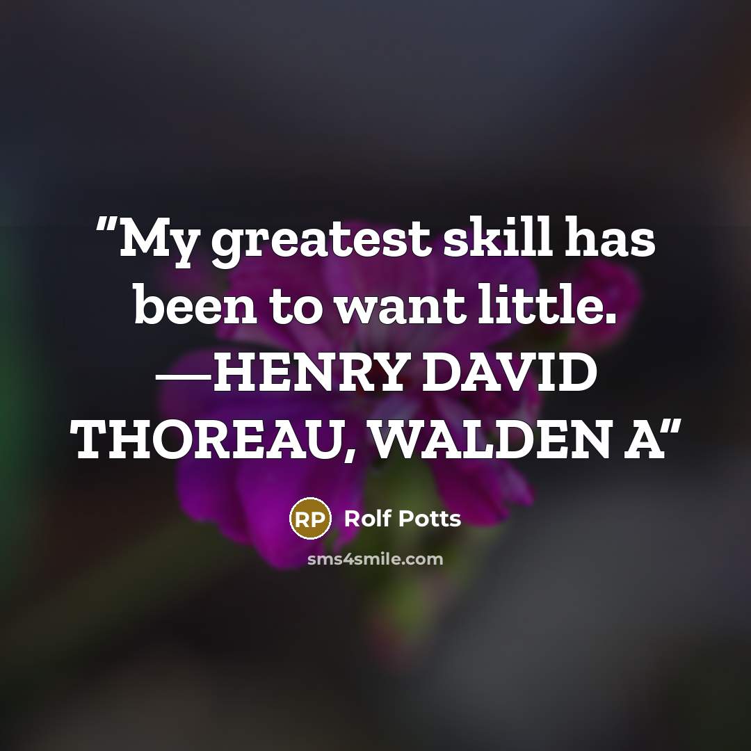 “My greatest skill has been to want little. —HENRY DAVID THOREAU, WALDEN A” quote by Rolf Potts