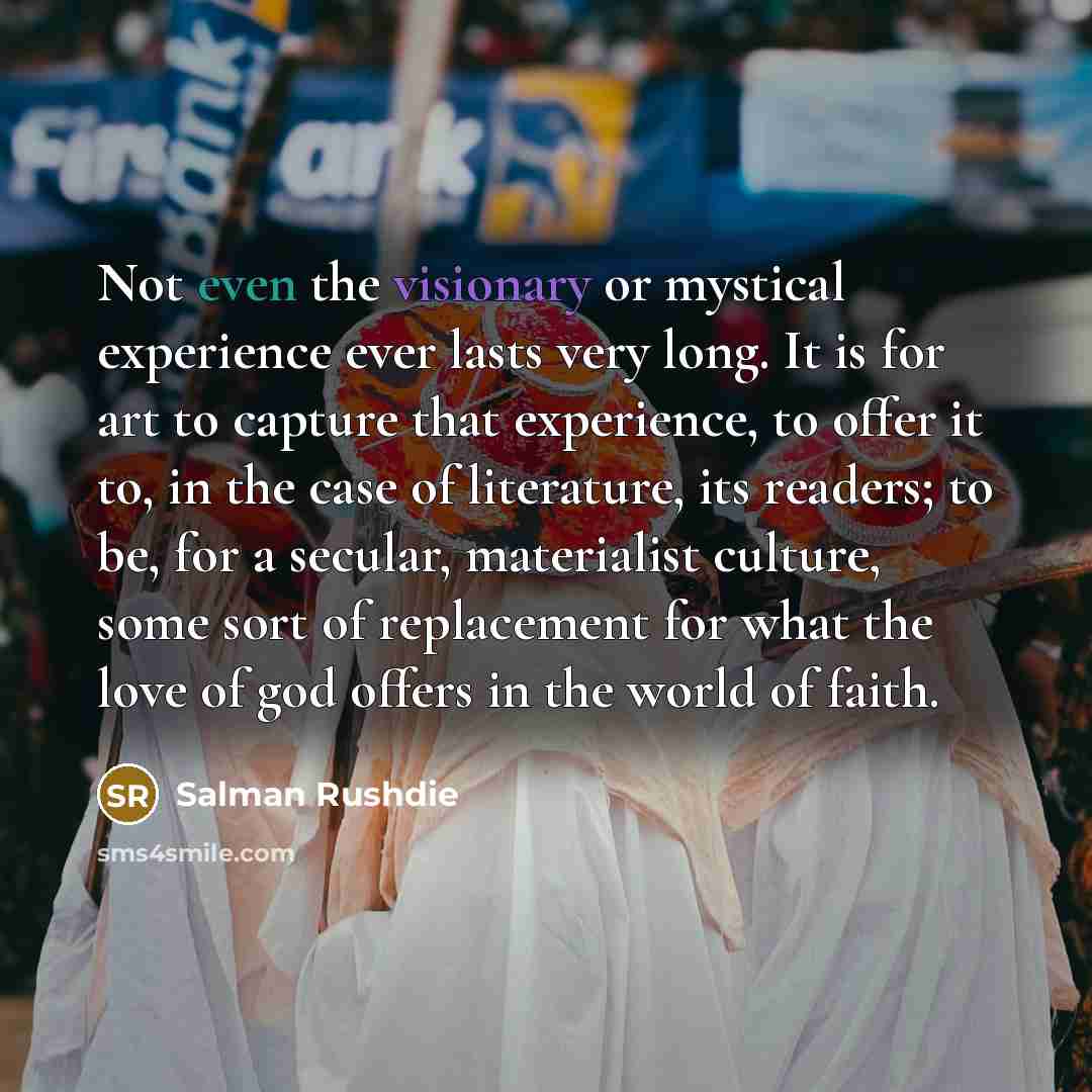 “Not even the visionary or mystical experience ever lasts very…” quote by Salman Rushdie