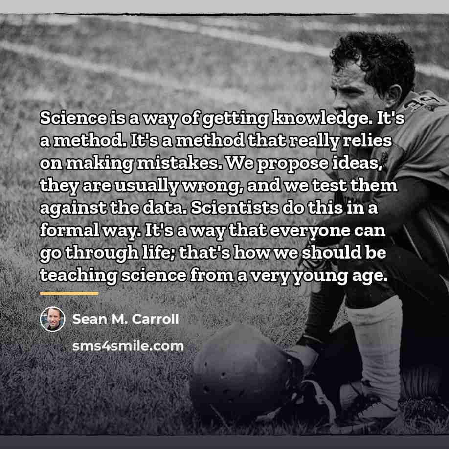 “Science is a way of getting knowledge. It's a method.…” quote by Sean M. Carroll