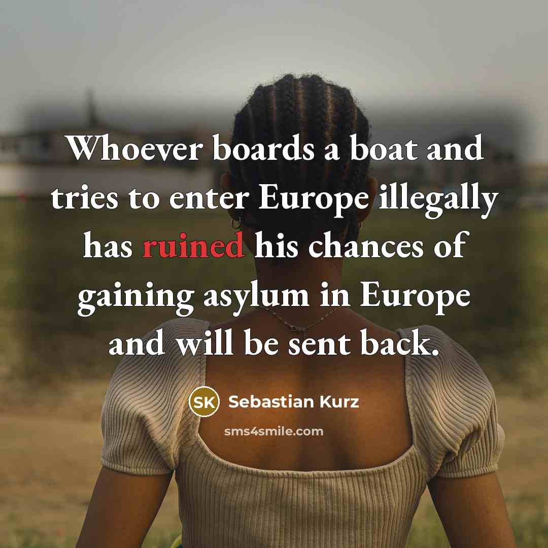 “Whoever boards a boat and tries to enter Europe illegally…” quote by Sebastian Kurz