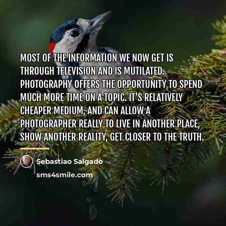 “Most of the information we now get is through television…” quote by Sebastiao Salgado