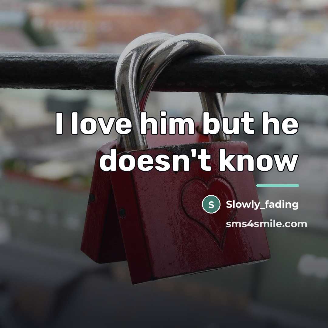 “I love him but he doesn't know…” quote by Slowly_fading