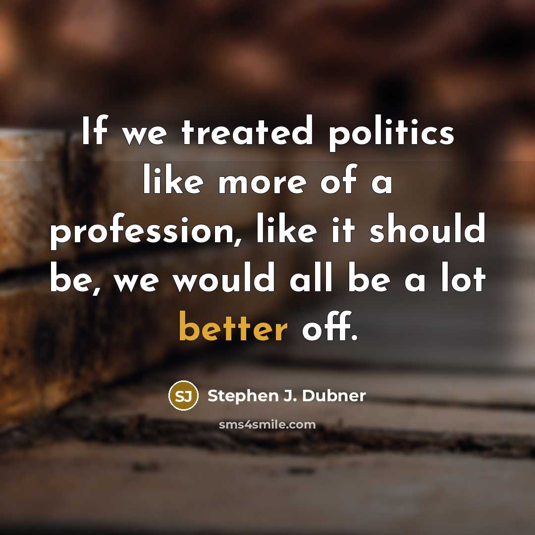 “If we treated politics like more of a profession, like…” quote by Stephen J. Dubner