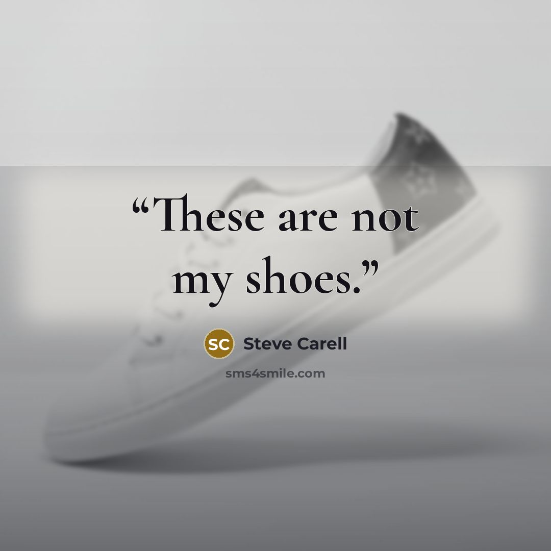 “These are not my shoes.” quote by Steve Carell