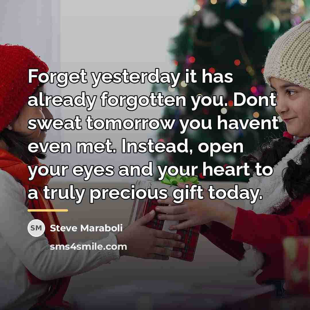 “Forget yesterday it has already forgotten you. Dont sweat tomorrow…” quote by Steve Maraboli