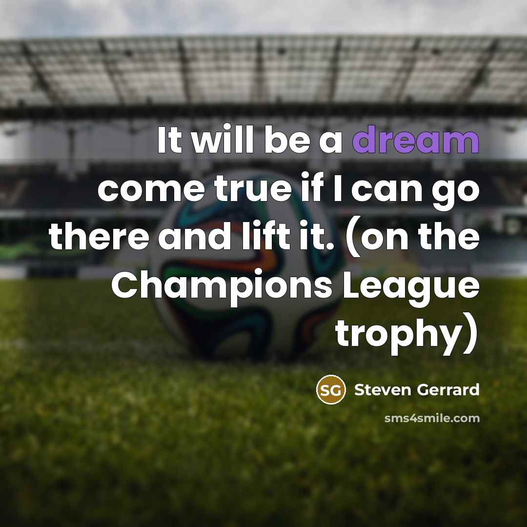 “It will be a dream come true if I can…” quote by Steven Gerrard