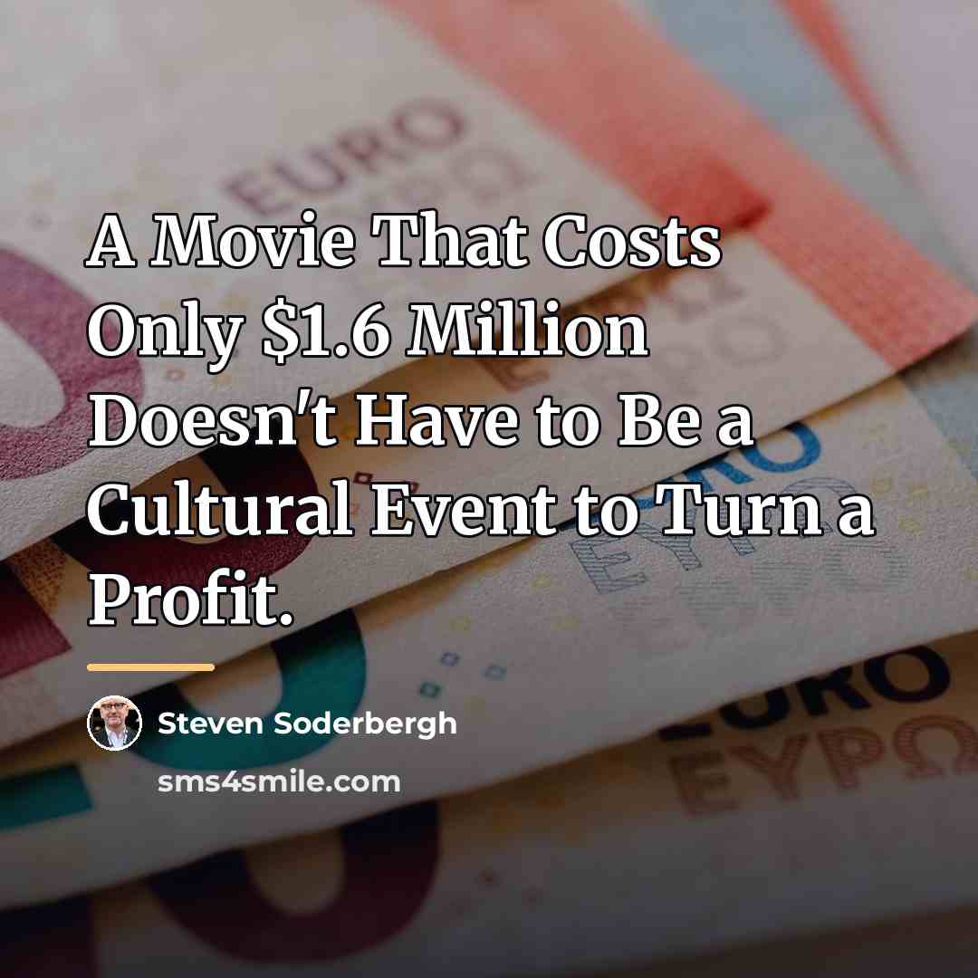 “A Movie That Costs Only $1.6 Million Doesn't Have to…” quote by Steven Soderbergh