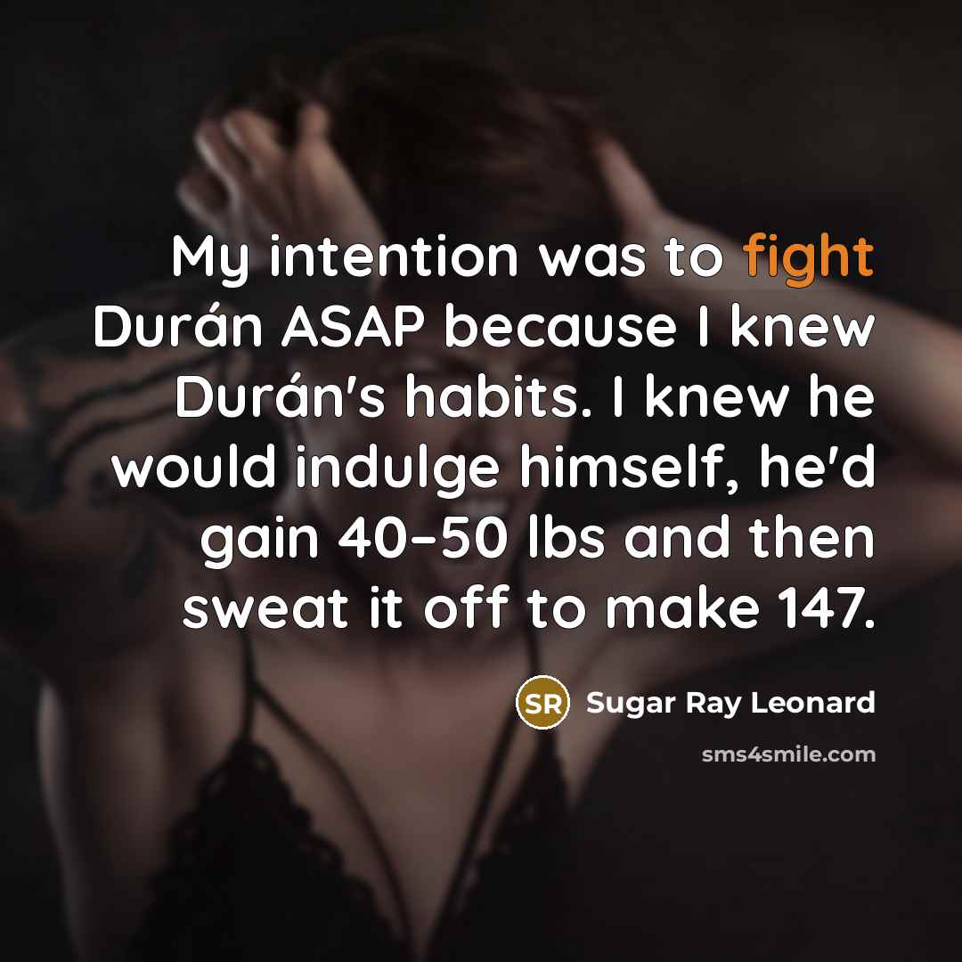 “My intention was to fight Durán ASAP because I knew…” quote by Sugar Ray Leonard