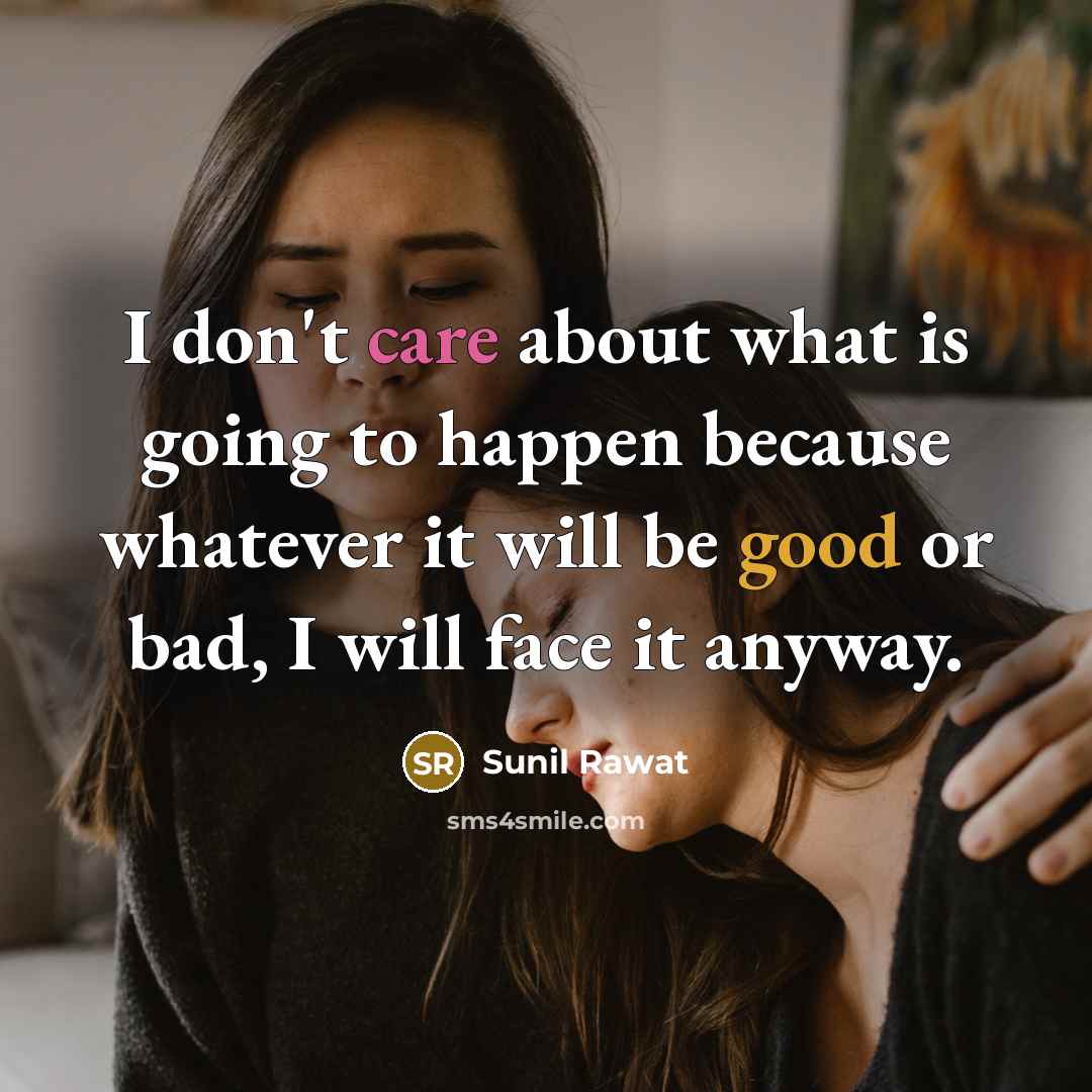“I don't care about what is going to happen because whatever it will be good or bad, I will face it anyway.” quote by Sunil Rawat