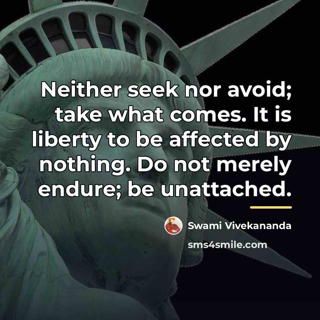 “Neither seek nor avoid; take what comes. It is liberty…” quote by Swami Vivekananda