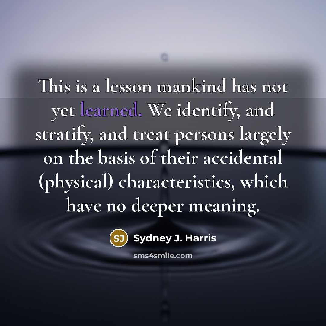 “This is a lesson mankind has not yet learned. We…” quote by Sydney J. Harris