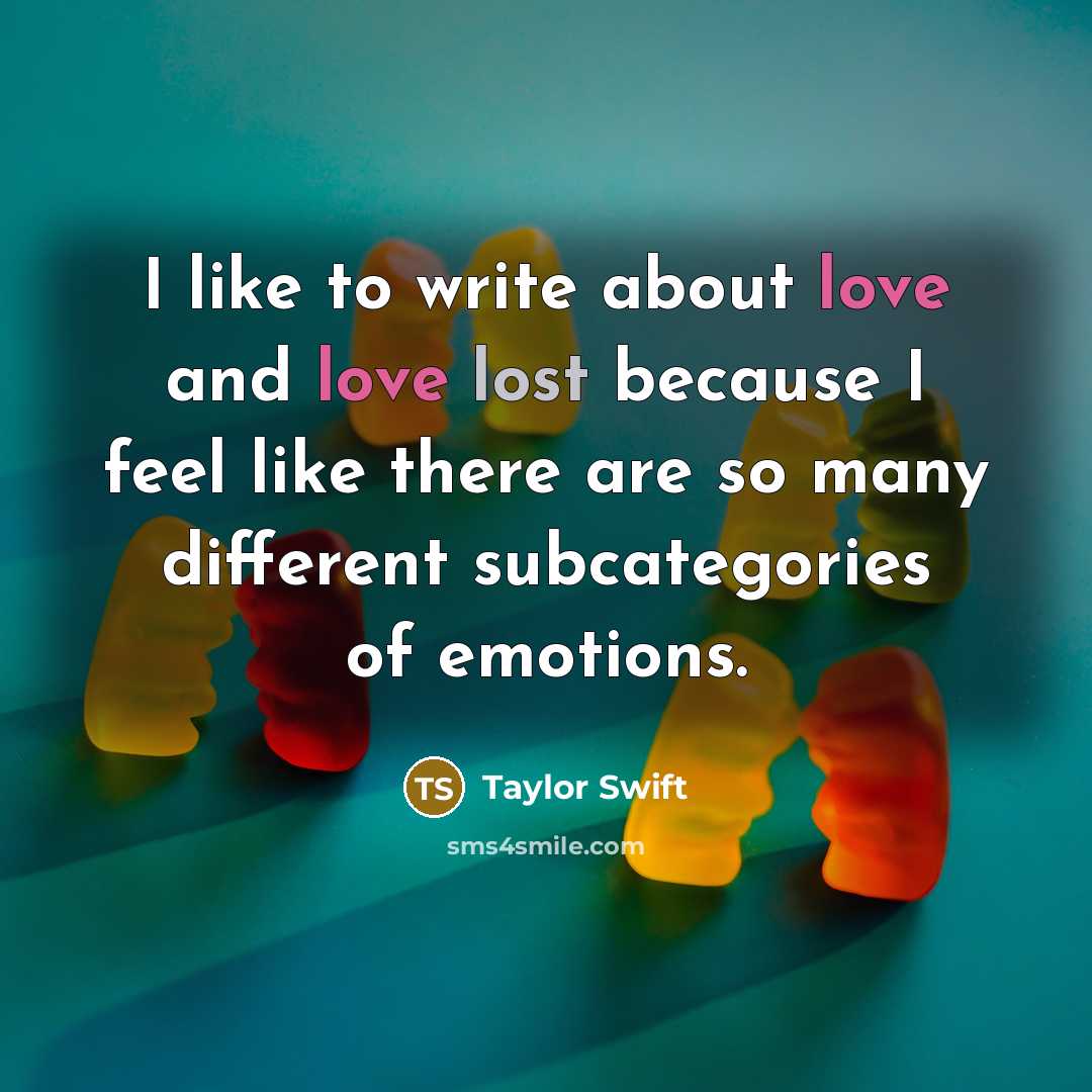 “I like to write about love and love lost because…” quote by Taylor Swift