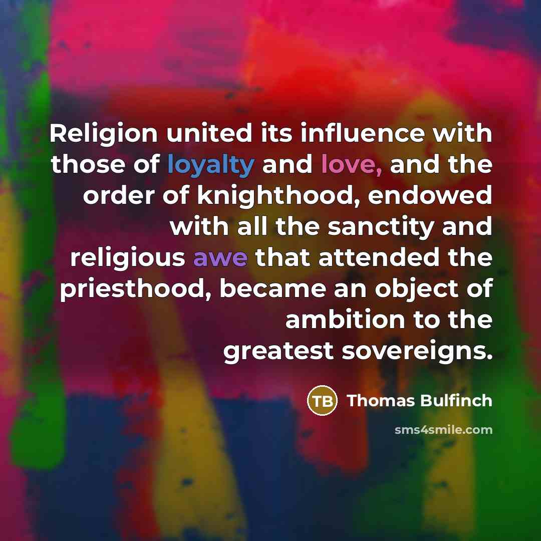 “Religion united its influence with those of loyalty and love,…” quote by Thomas Bulfinch