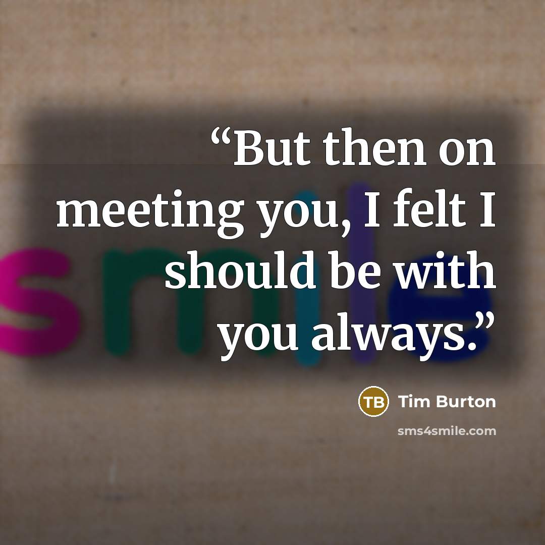 “But then on meeting you, I felt I should be with you always.” quote by Tim Burton