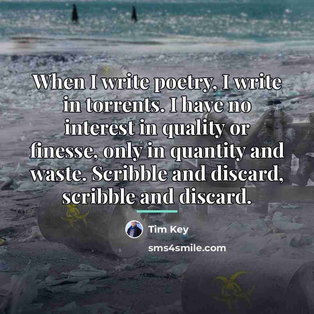 “When I write poetry, I write in torrents. I have…” quote by Tim Key