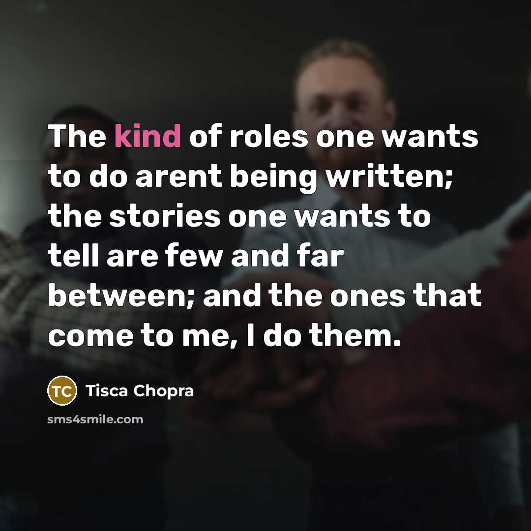 “The kind of roles one wants to do arent being…” quote by Tisca Chopra