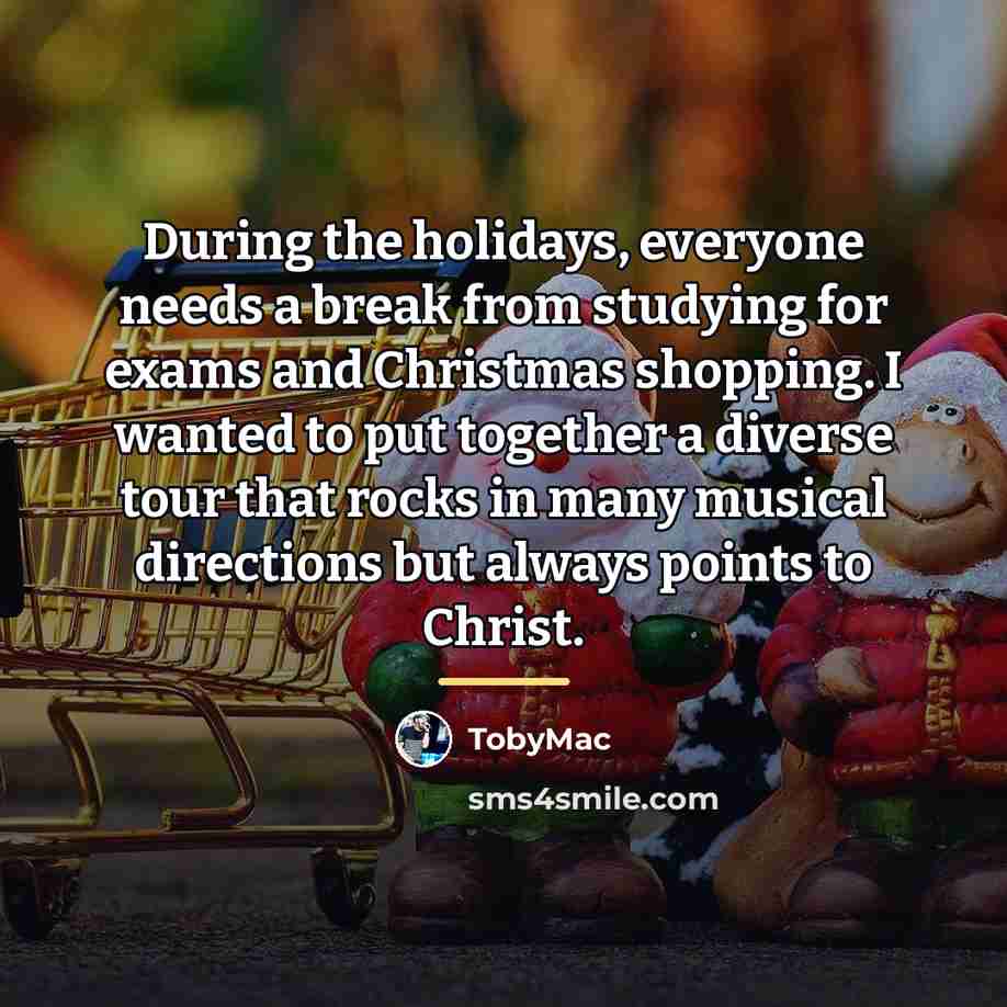 “During the holidays, everyone needs a break from studying for…” quote by TobyMac