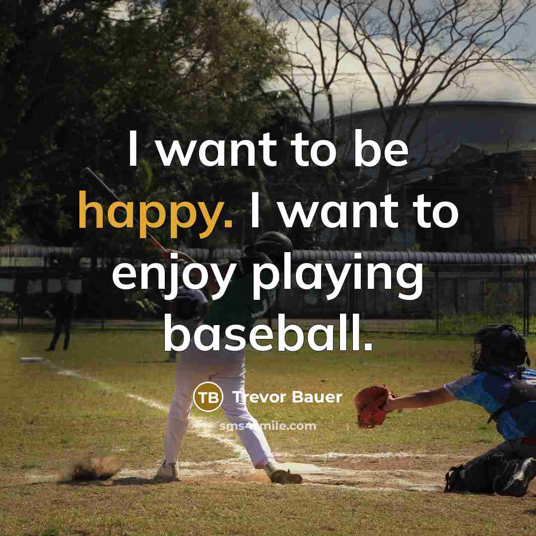 “I want to be happy. I want to enjoy playing…” quote by Trevor Bauer