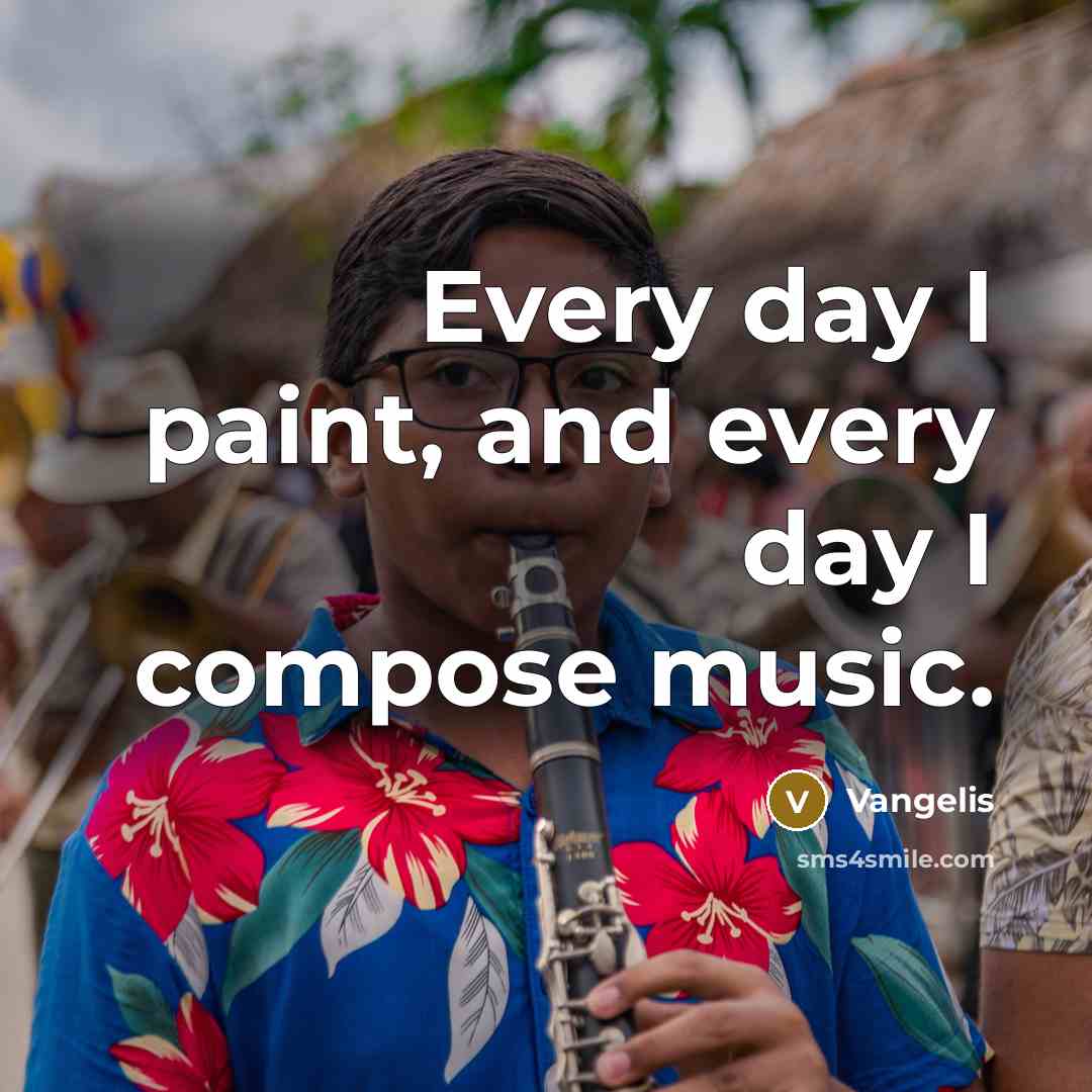 “Every day I paint, and every day I compose music.…” quote by Vangelis