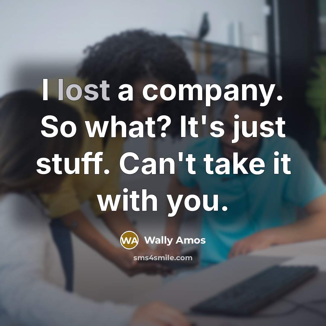 “I lost a company. So what? It's just stuff. Can't…” quote by Wally Amos