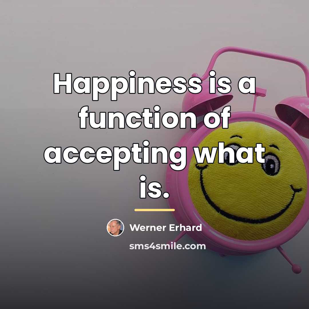 “Happiness is a function of accepting what is.…” quote by Werner Erhard