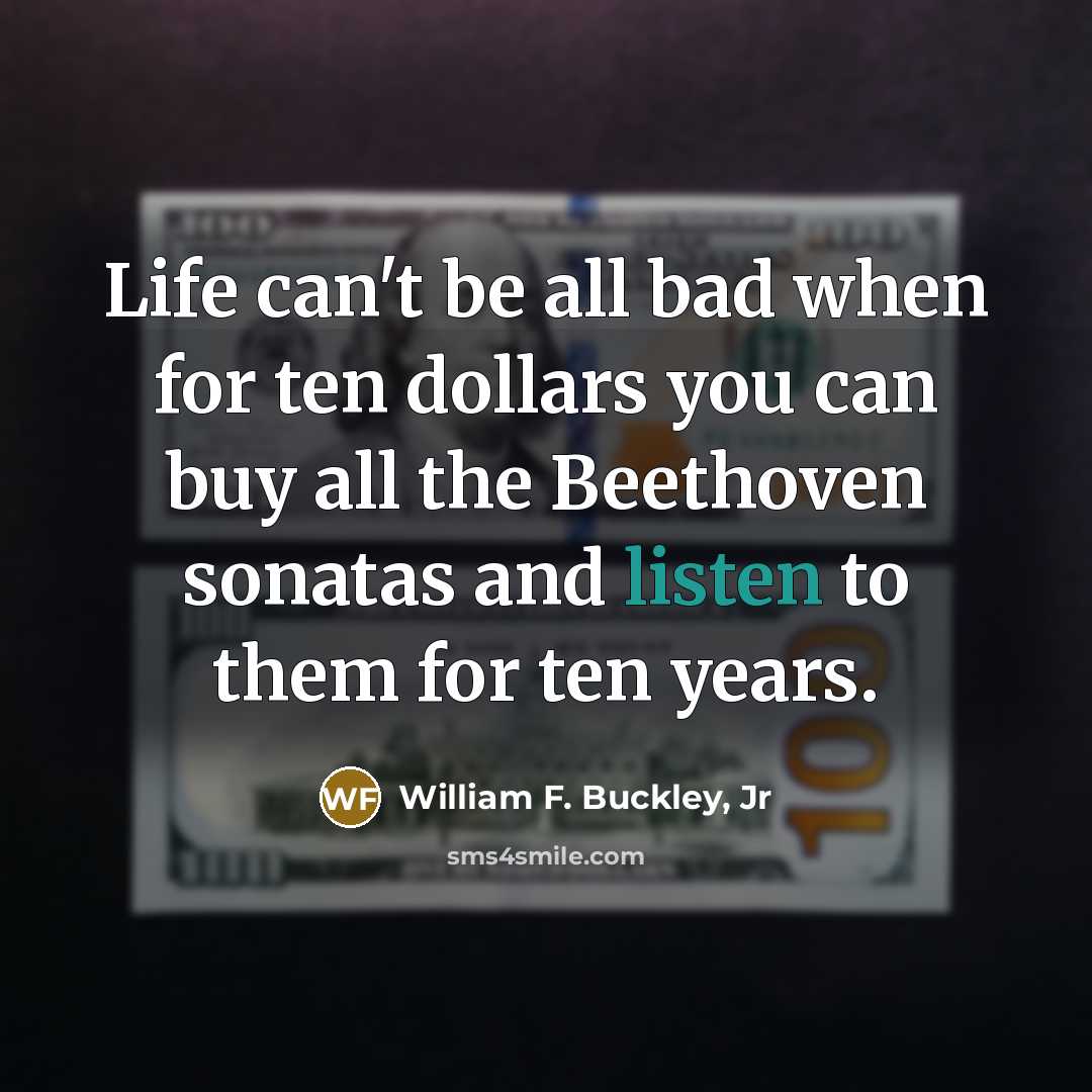 “Life can't be all bad when for ten dollars you…” quote by William F. Buckley, Jr