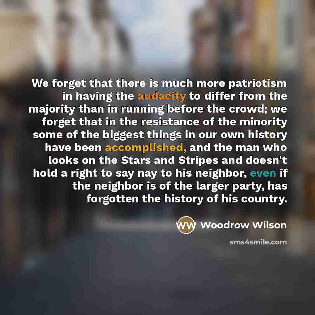 “We forget that there is much more patriotism in having…” quote by Woodrow Wilson