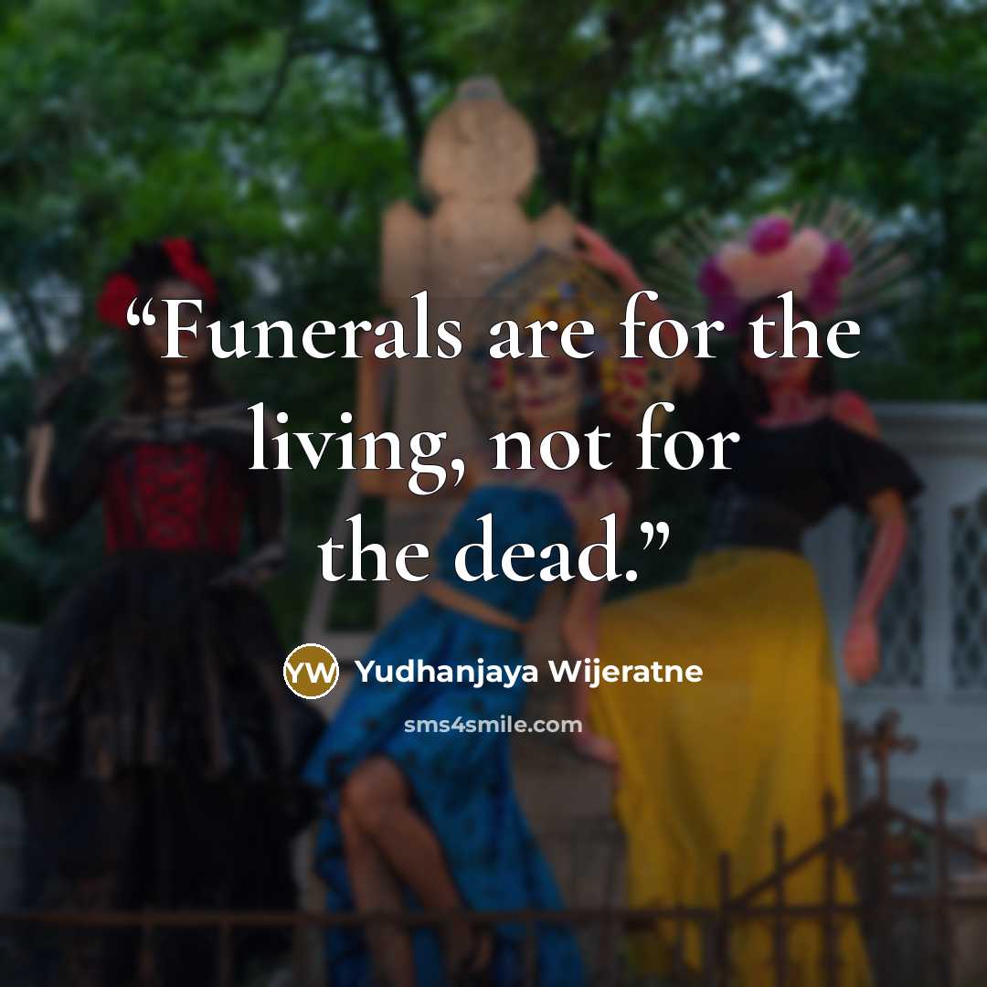“Funerals are for the living, not for the dead.” quote by Yudhanjaya Wijeratne