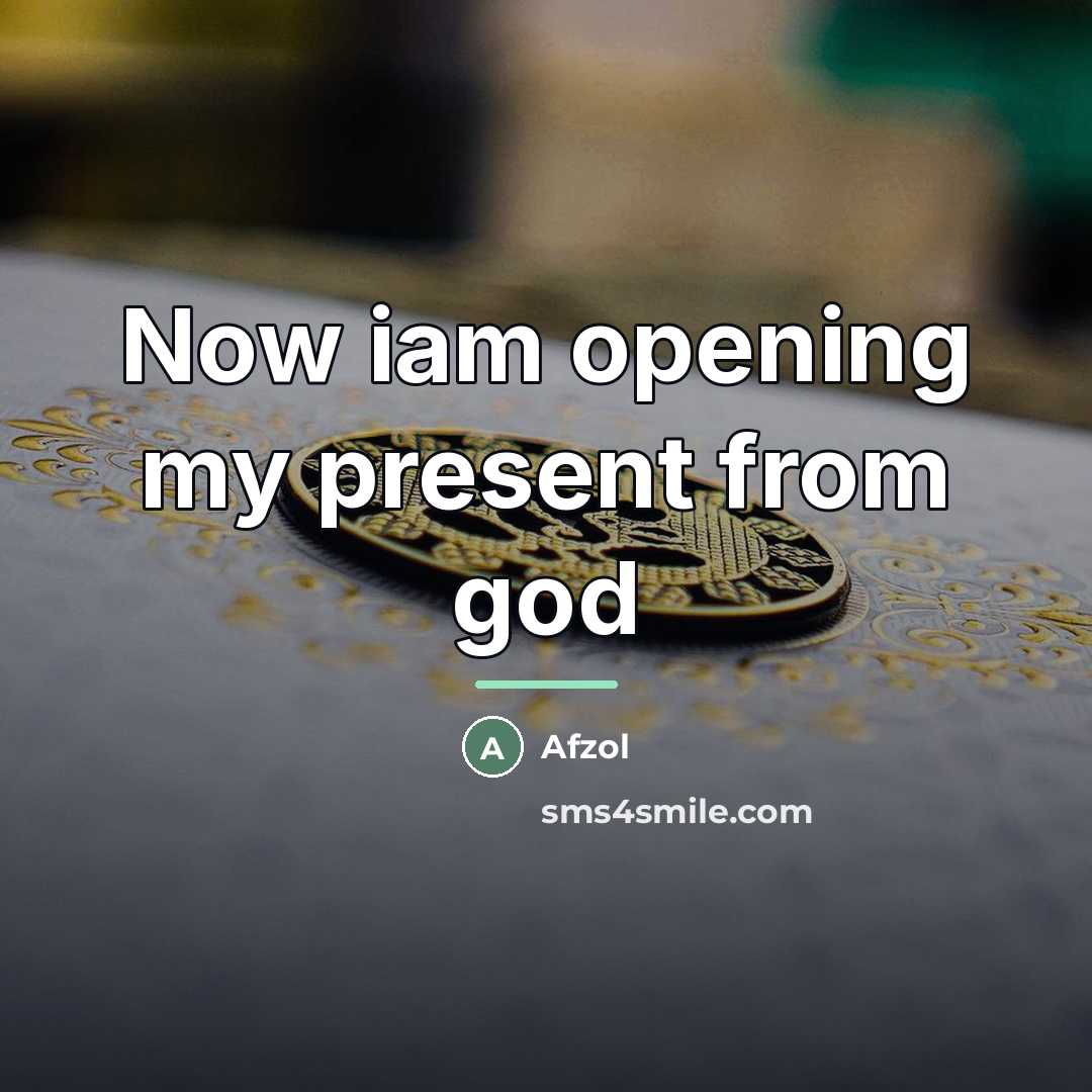 “Now iam opening my present from god…” quote by Afzol