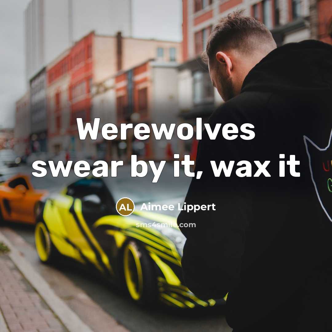 “Werewolves swear by it, wax it” quote by Aimee Lippert