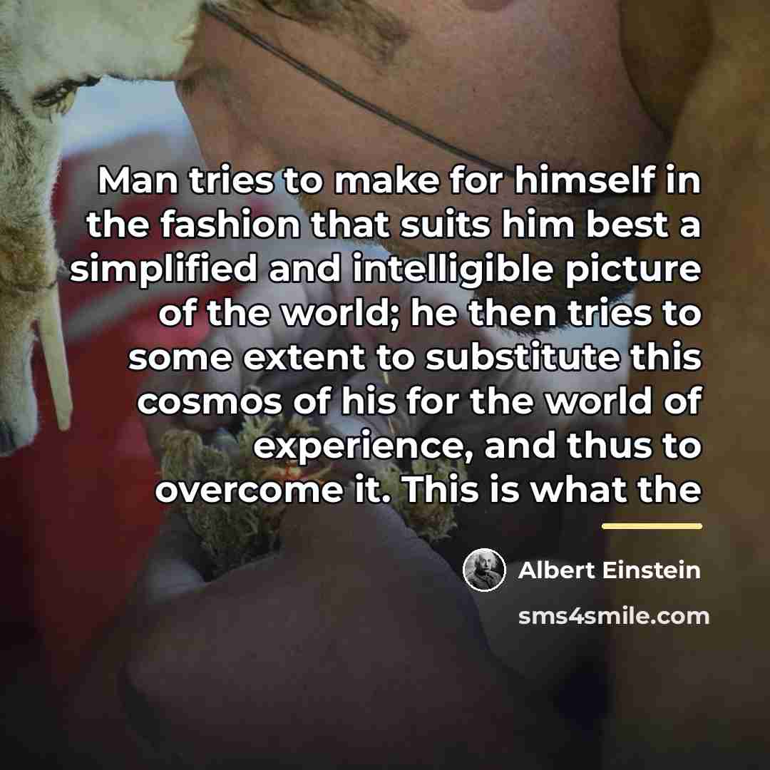 “Man tries to make for himself in the fashion that…” quote by Albert Einstein