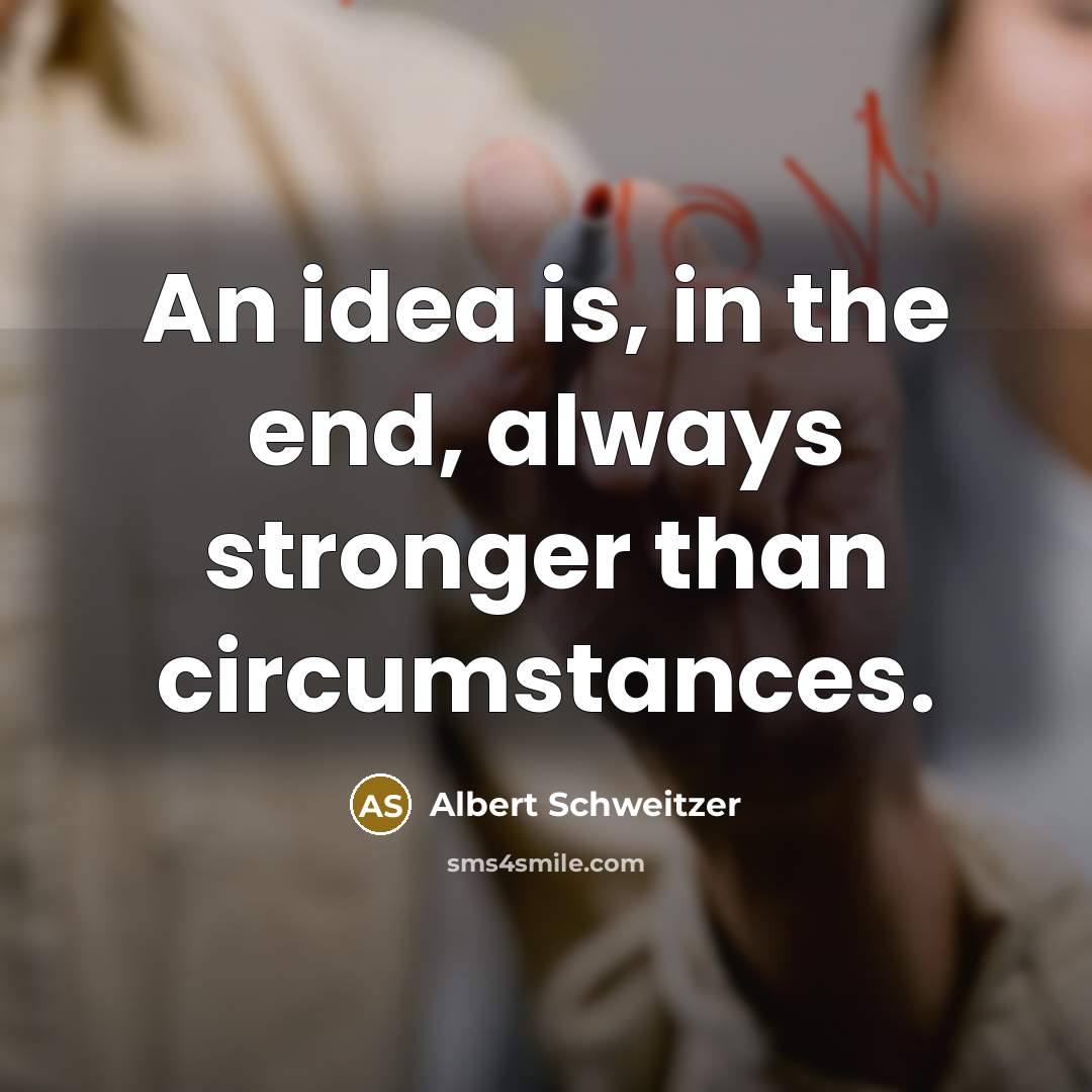 “An idea is, in the end, always stronger than circumstances.…” quote by Albert Schweitzer