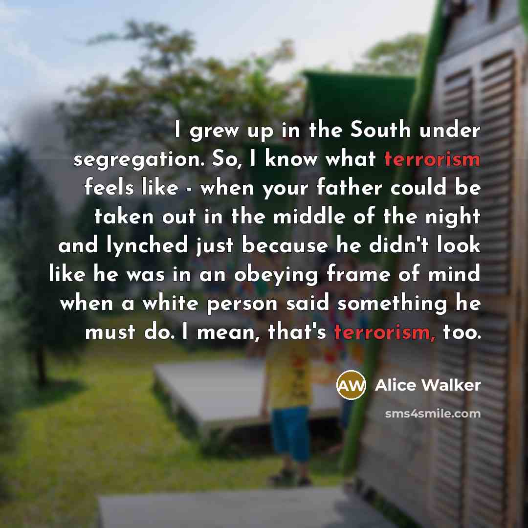 “I grew up in the South under segregation. So, I…” quote by Alice Walker