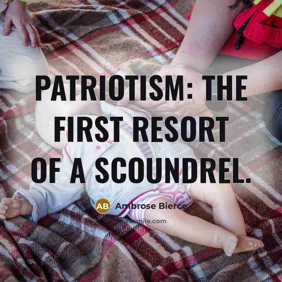 “Patriotism: The first resort of a scoundrel.…” quote by Ambrose Bierce