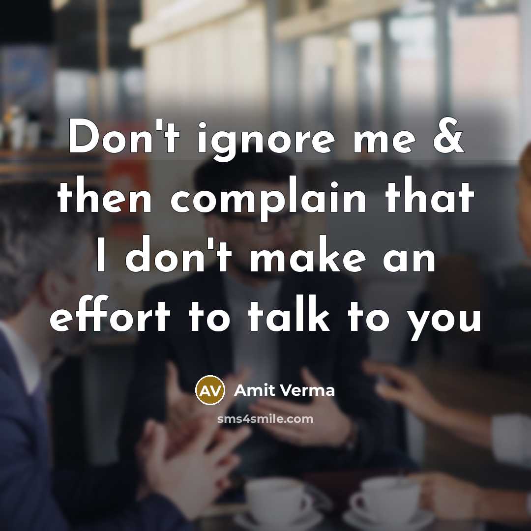 “Don't ignore me & then complain that I don't make…” quote by Amit Verma