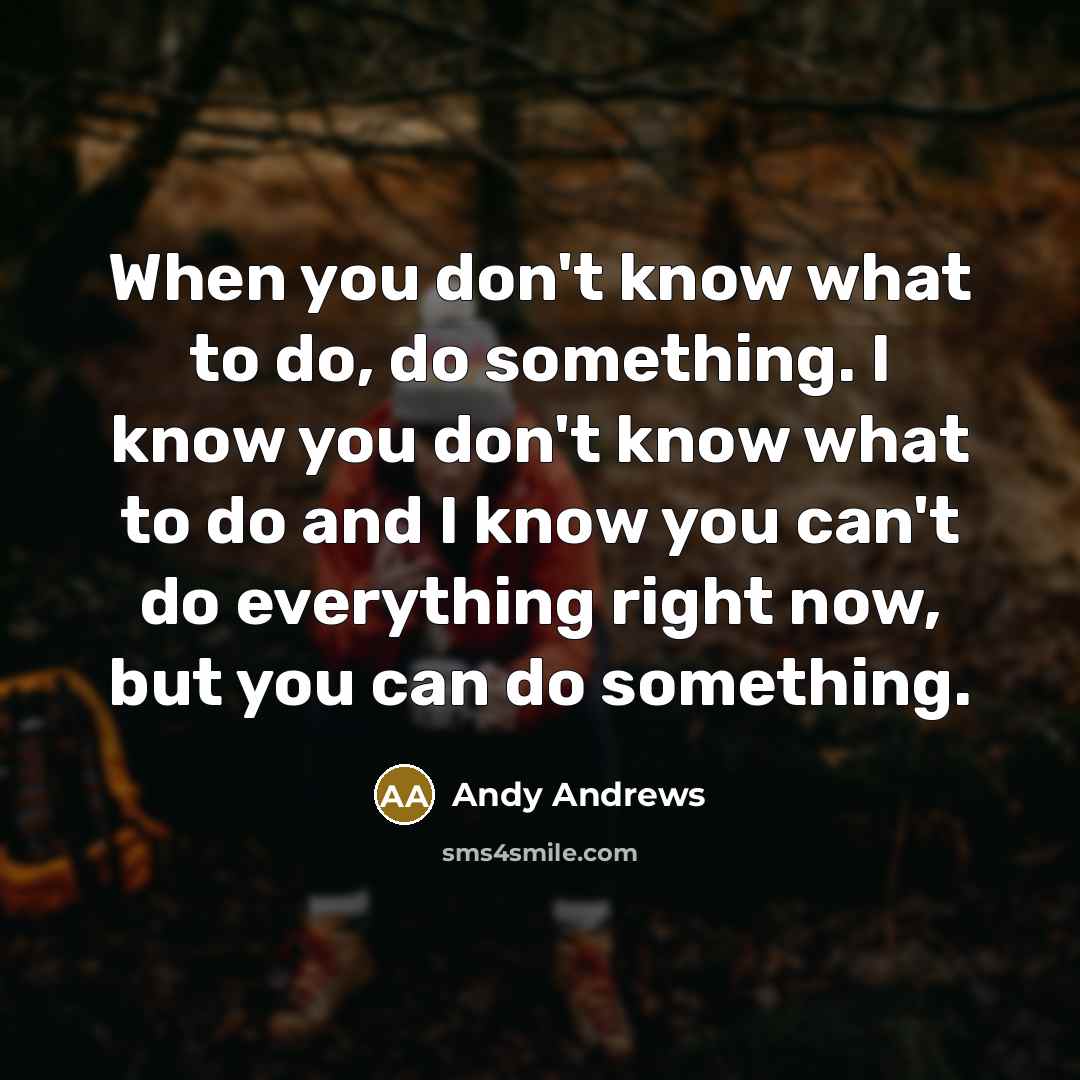 “When you don't know what to do, do something. I…” quote by Andy Andrews
