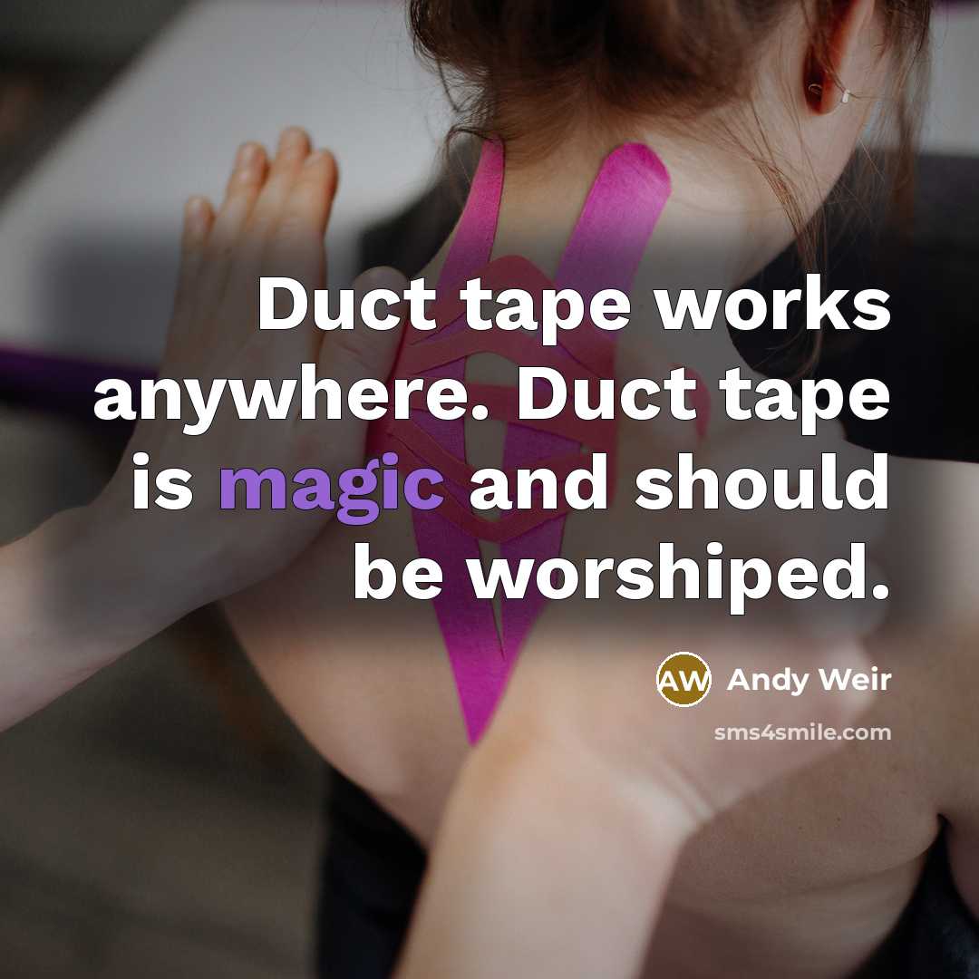 “Duct tape works anywhere. Duct tape is magic and should…” quote by Andy Weir