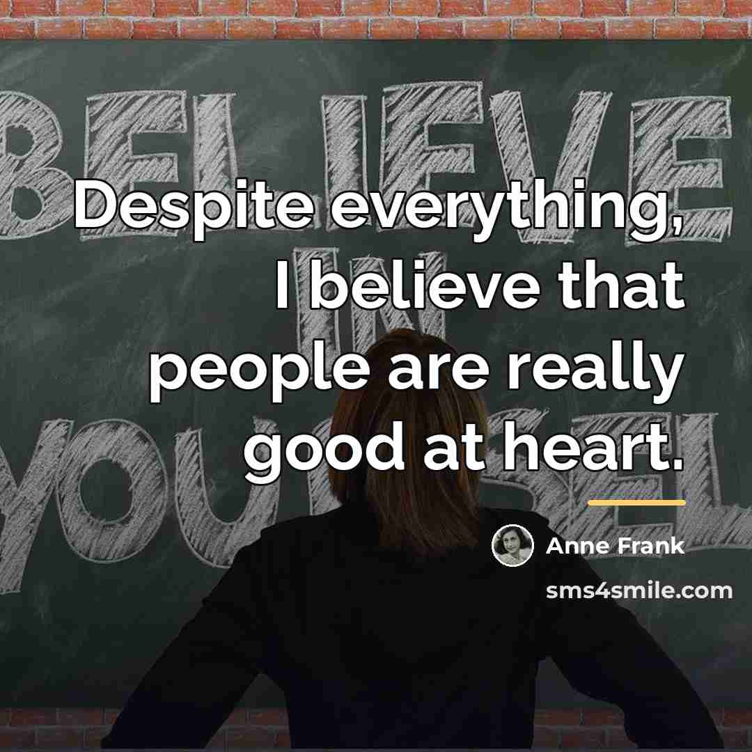 “Despite everything, I believe that people are really good at…” quote by Anne Frank