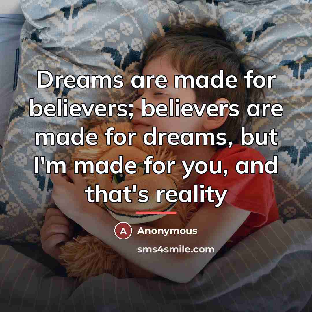 “Dreams are made for believers; believers are made for dreams,…” quote by Anonymous