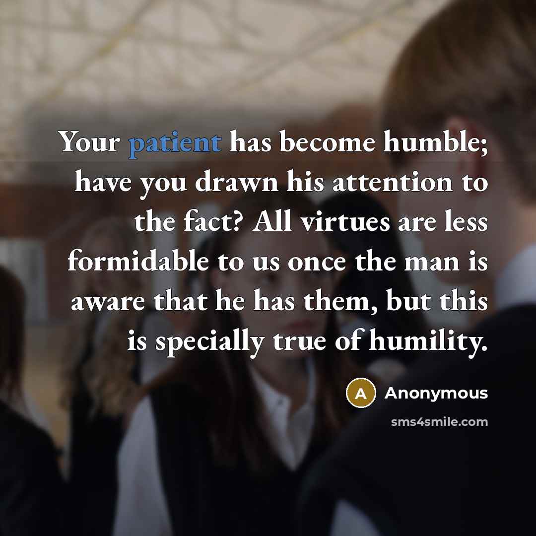 “Your patient has become humble; have you drawn his attention…” quote by Anonymous