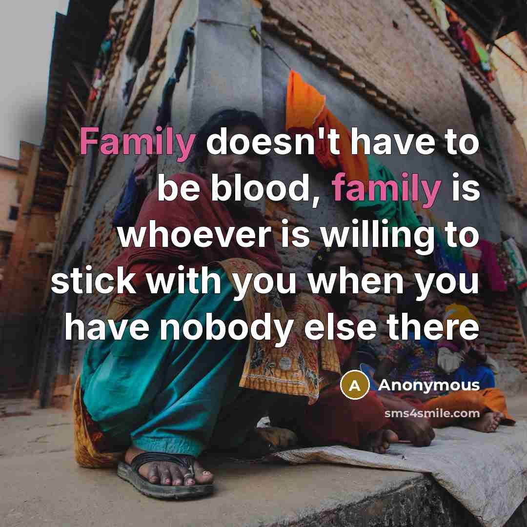 “Family doesn't have to be blood, family is whoever is…” quote by Anonymous
