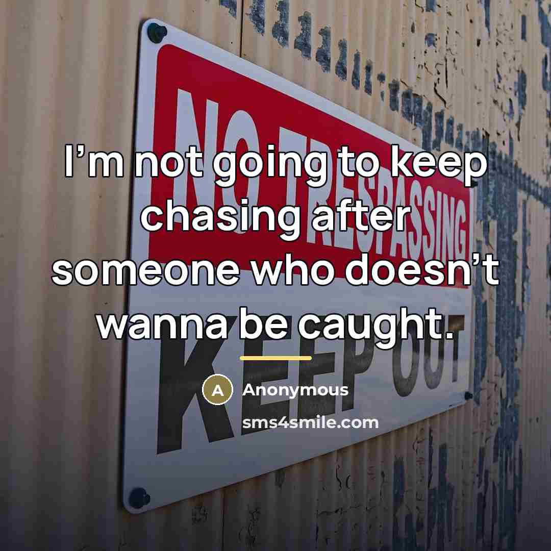 “I'm not going to keep chasing after someone who doesn't…” quote by Anonymous