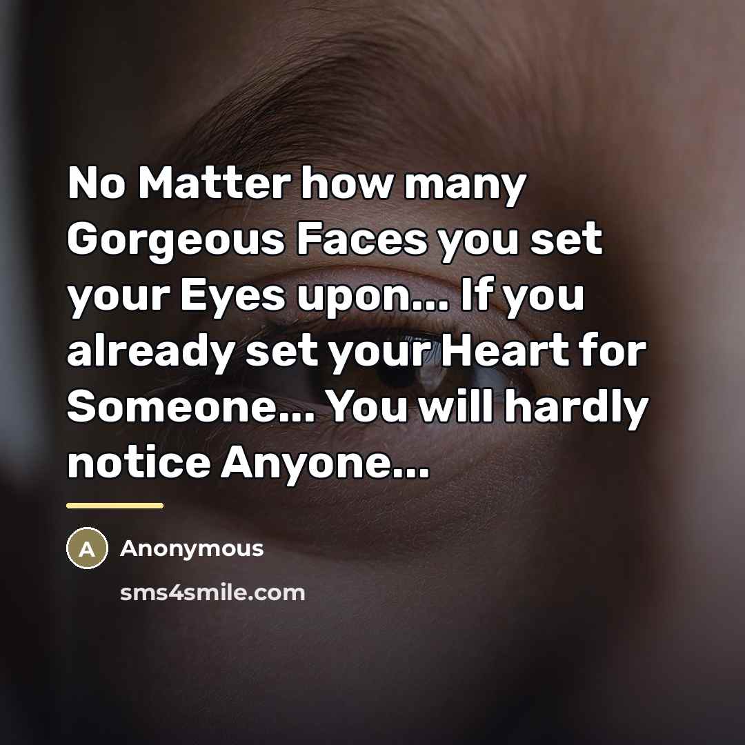 “No Matter how many Gorgeous Faces you set your Eyes…” quote by Anonymous