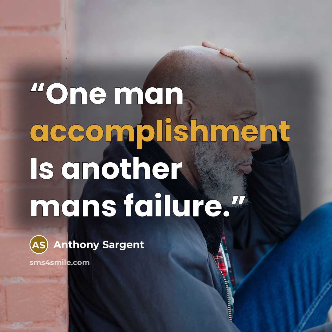 “One man accomplishment Is another mans failure.” quote by Anthony Sargent