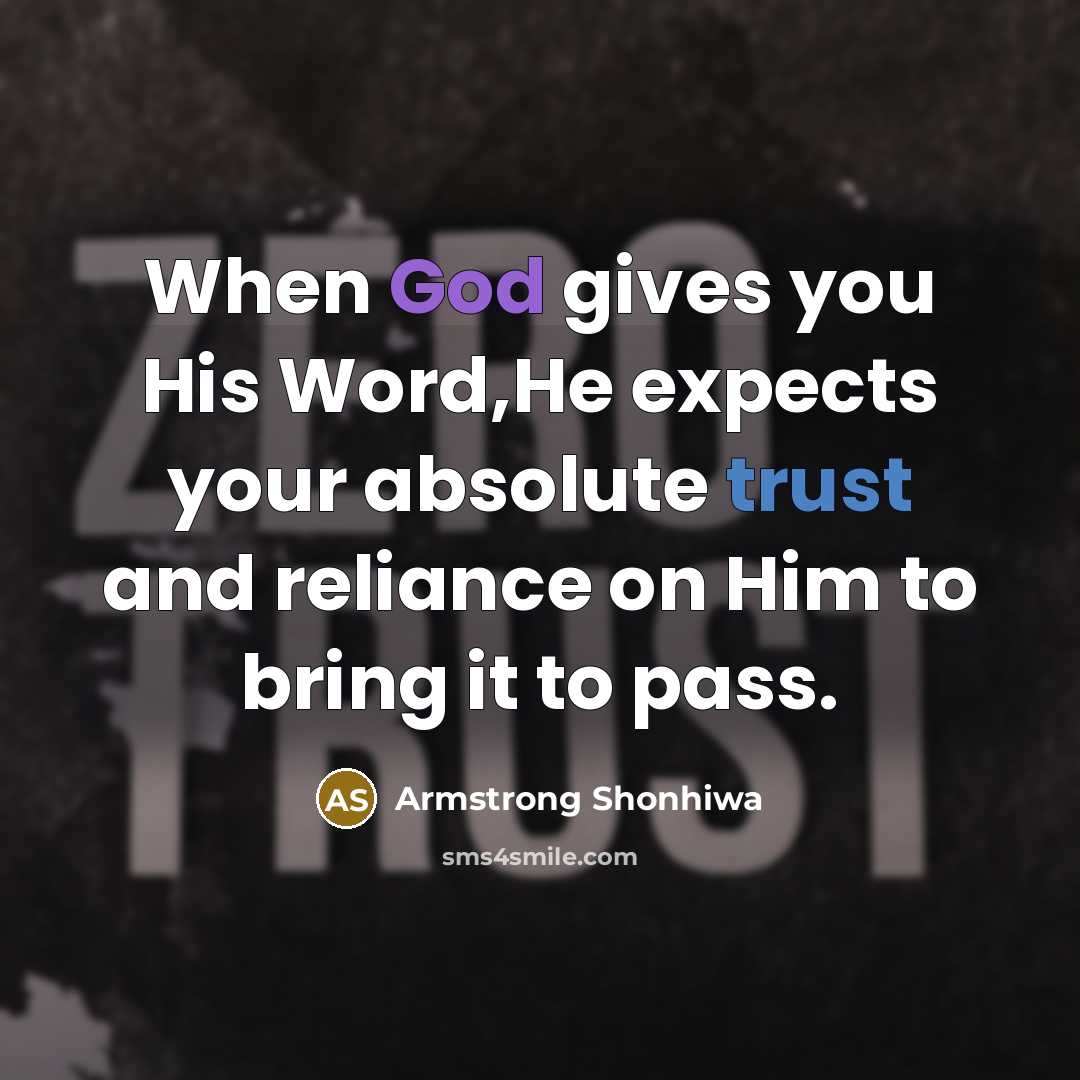 “When God gives you His Word,He expects your absolute trust and reliance on Him to bring it to pass.” quote by Armstrong Shonhiwa