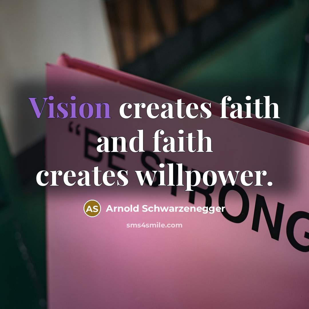 “Vision creates faith and faith creates willpower.…” quote by Arnold Schwarzenegger