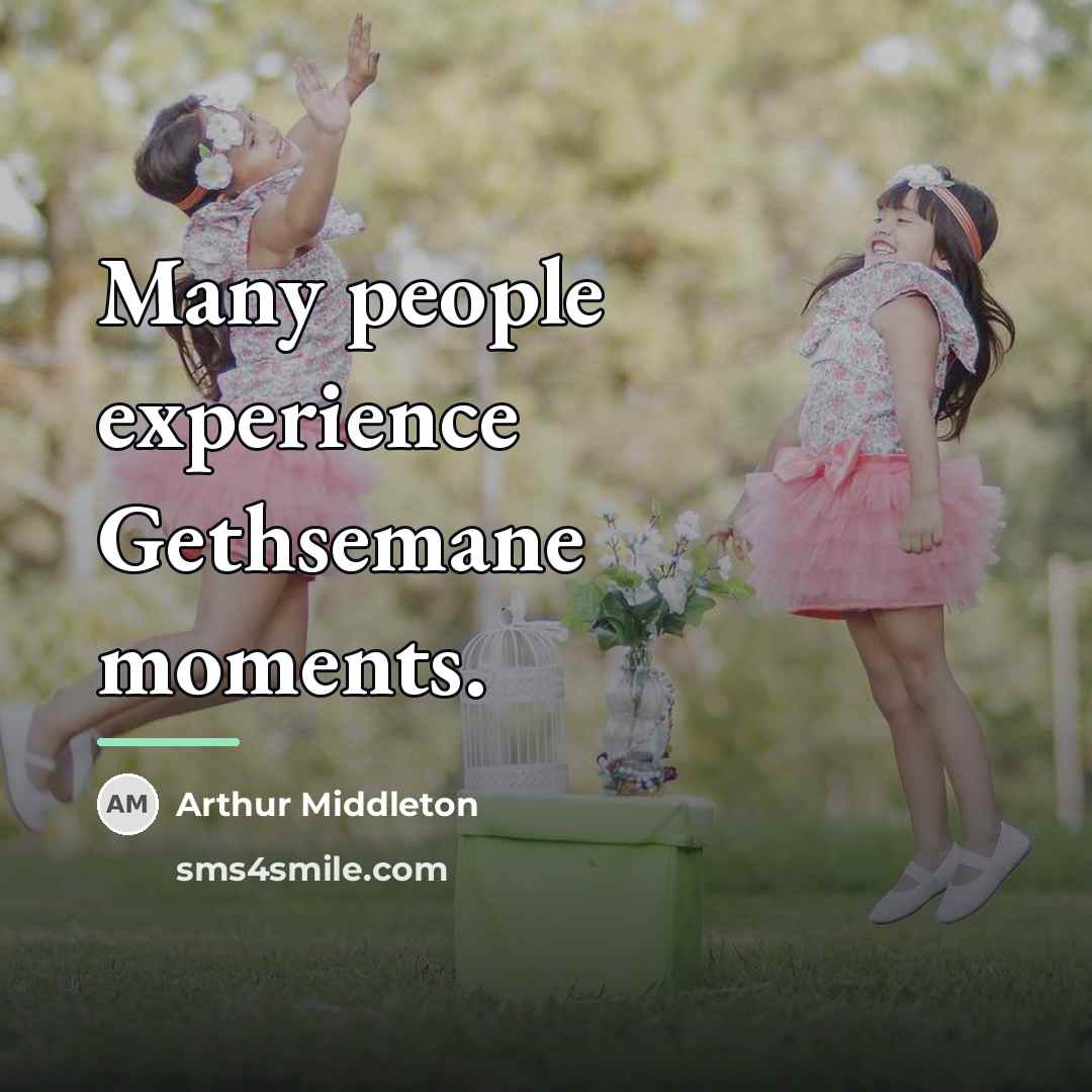 “Many people experience Gethsemane moments.…” quote by Arthur Middleton