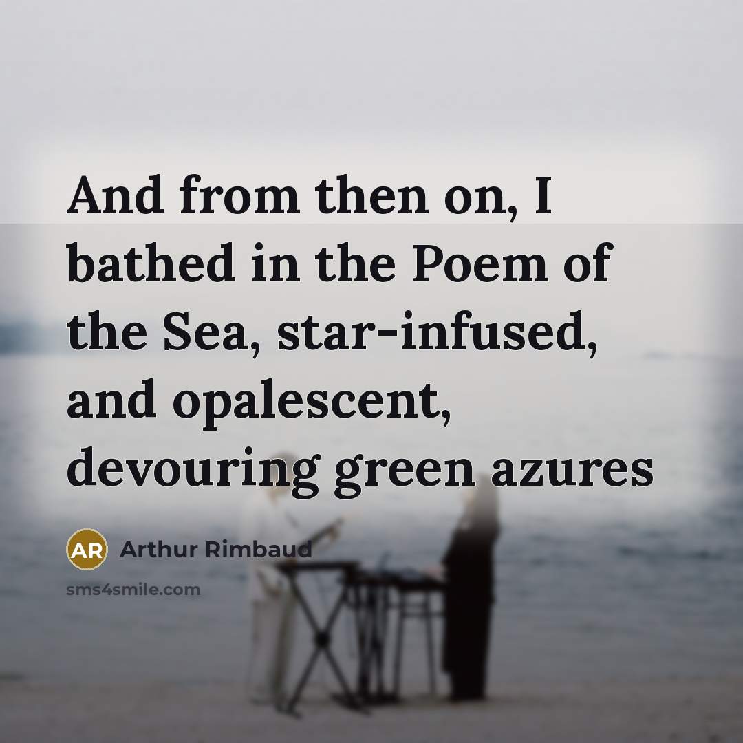 “And from then on, I bathed in the Poem of…” quote by Arthur Rimbaud