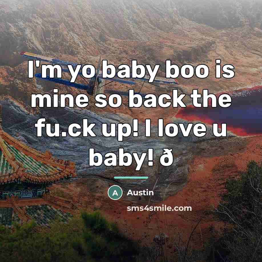 “I'm yo baby boo is mine so back the fu.ck…” quote by Austin